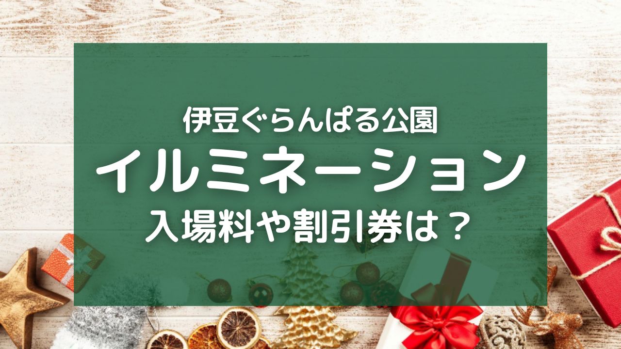 2023年の伊豆ぐらんぱる公園のイルミネーションイベントの入場料はどれくらい？割引チケットの情報は？