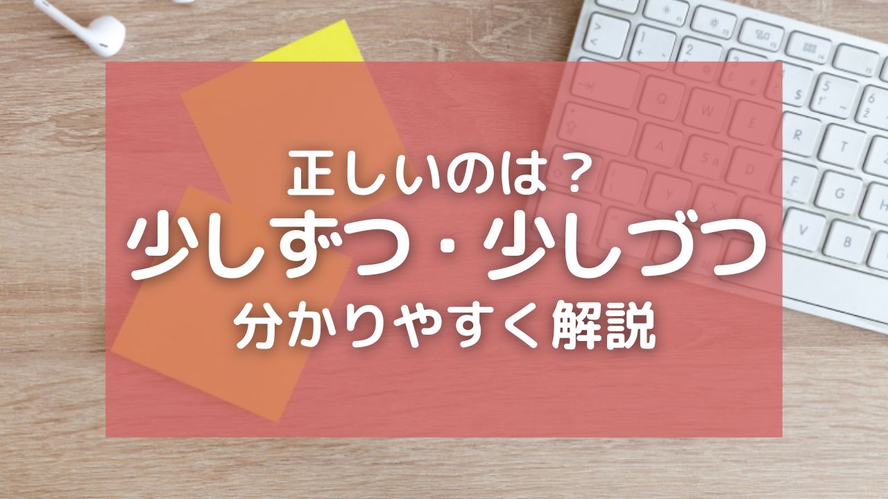 「少しずつ」と「少しづつ」はどっちが正しい？公式やSNSまで使い方の違いを調査