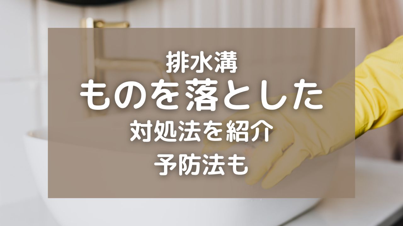 排水溝に物を落とした時の対処法4つ！注意点や落とさないための予防法も紹介