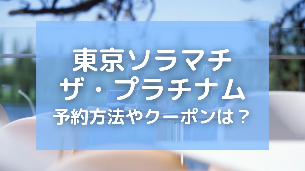 ビュッフェ ザ・プラチナム東京ソラマチの予約方法！料金やクーポンも紹介