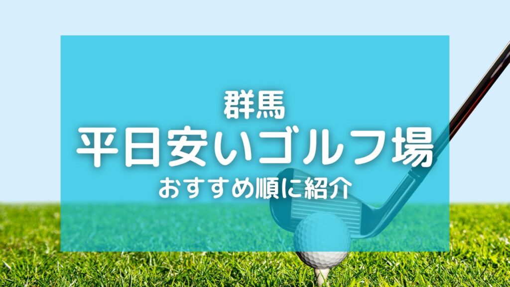 群馬のゴルフ場で平日料金が安いコースランキング10選|午後プレー・セルフ・まわり放題も!